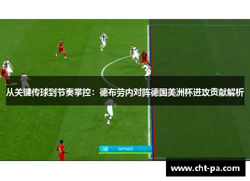 从关键传球到节奏掌控：德布劳内对阵德国美洲杯进攻贡献解析