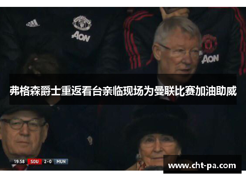 弗格森爵士重返看台亲临现场为曼联比赛加油助威
